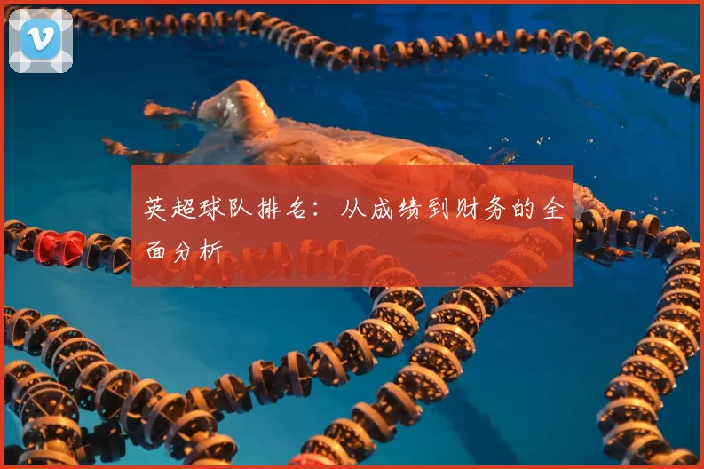 英超球队排名：从成绩到财务的全面分析