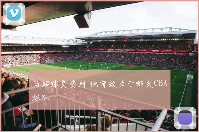 马超球员资料 他曾效力于哪支CBA球队