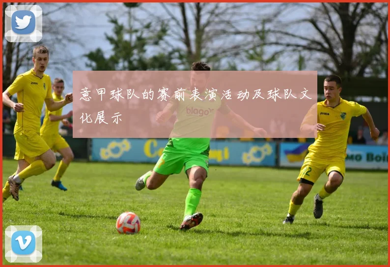 意甲球队的赛前表演活动及球队文化展示