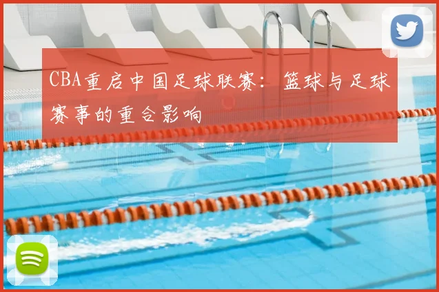 CBA重启中国足球联赛：篮球与足球赛事的重合影响