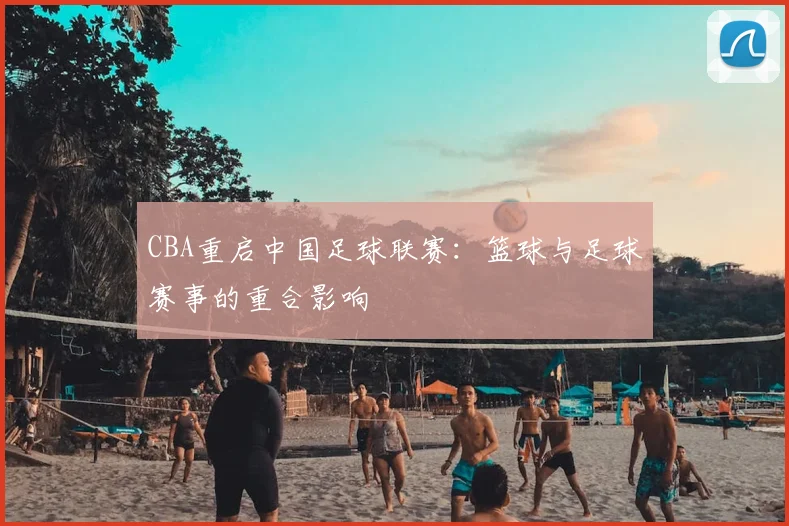 CBA重启中国足球联赛：篮球与足球赛事的重合影响